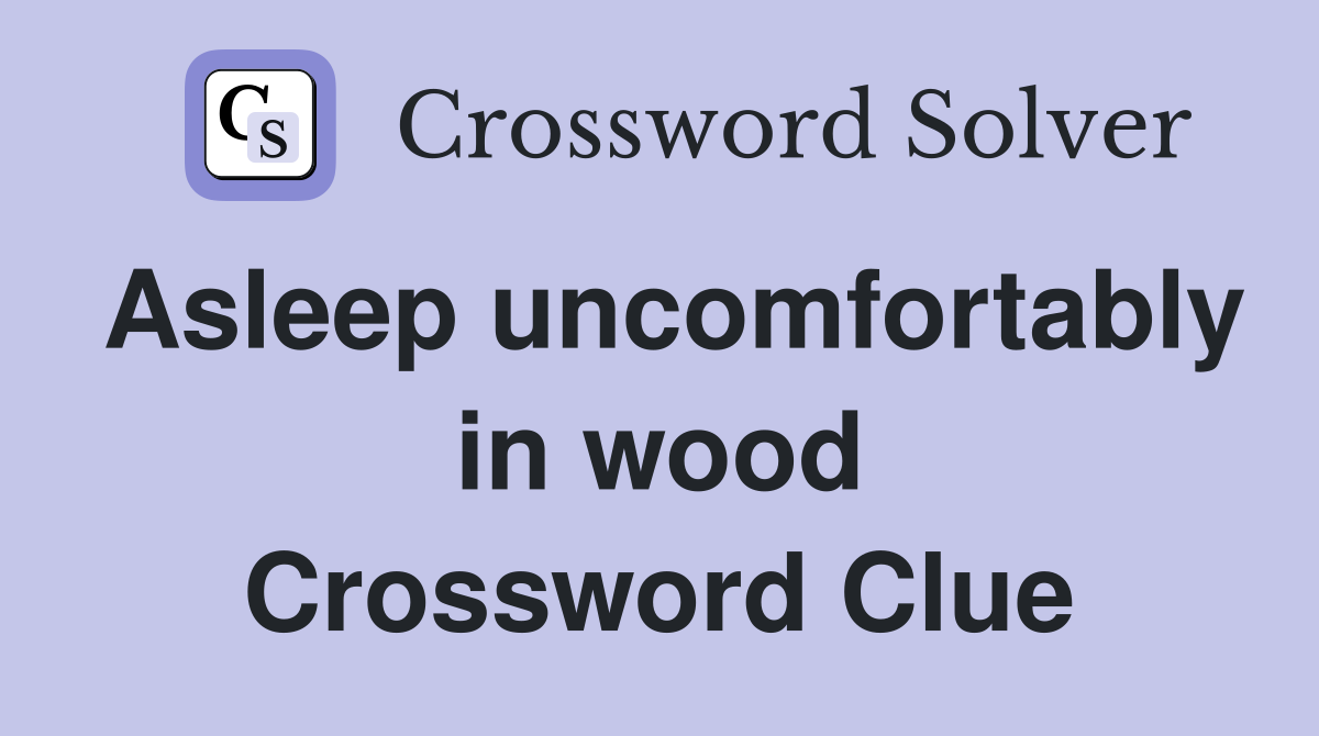 Asleep uncomfortably in wood Crossword Clue