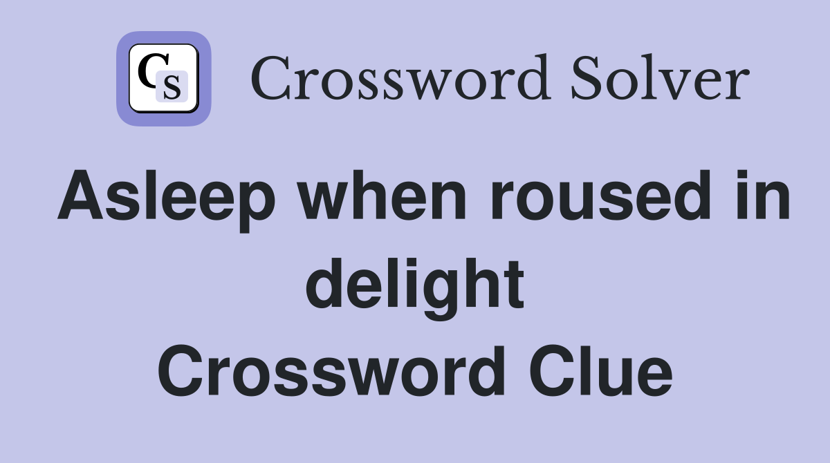 Asleep when roused in delight Crossword Clue