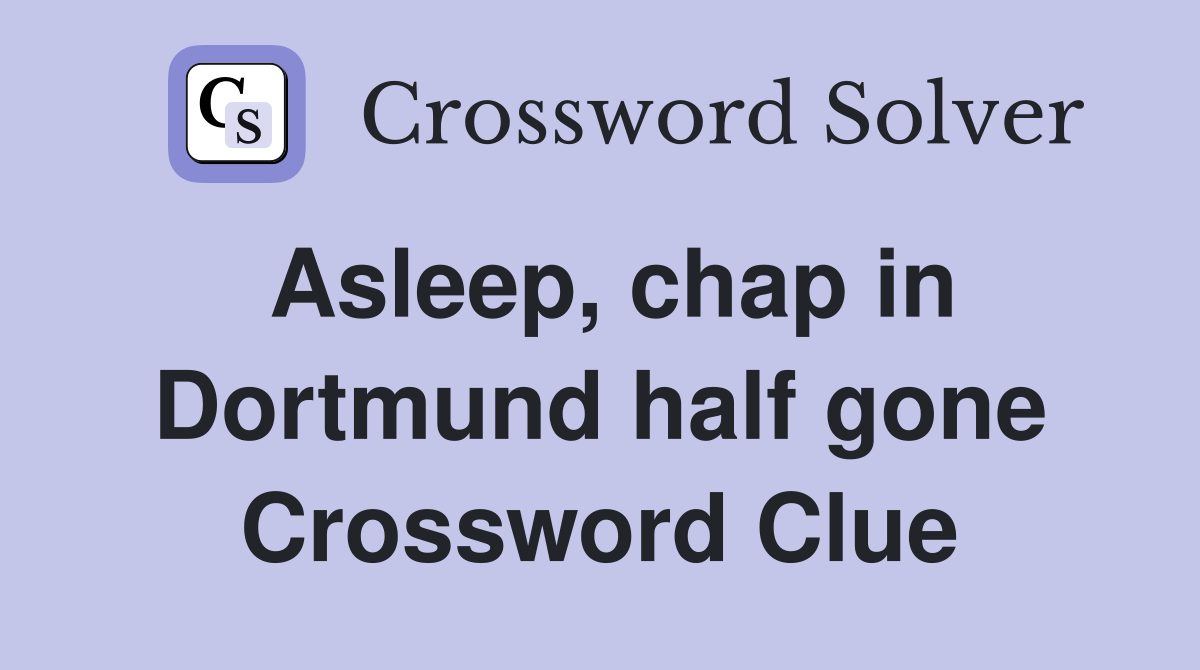 Asleep, chap in Dortmund half gone Crossword Clue