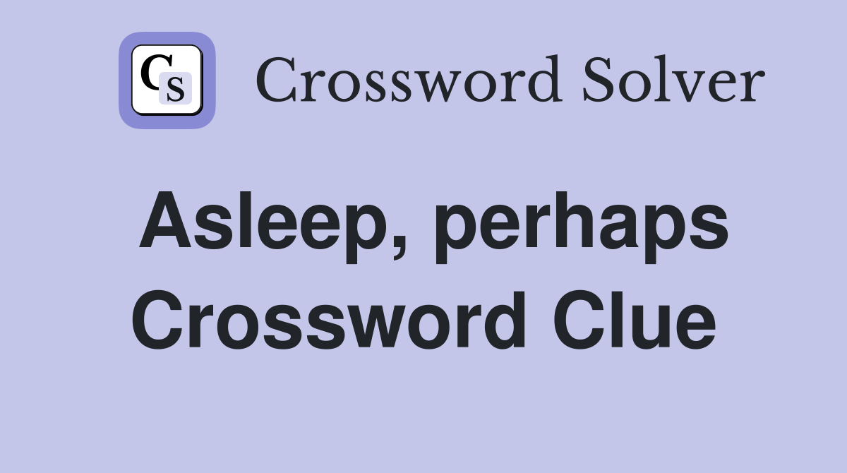 Asleep perhaps Crossword Clue Answers Crossword Solver