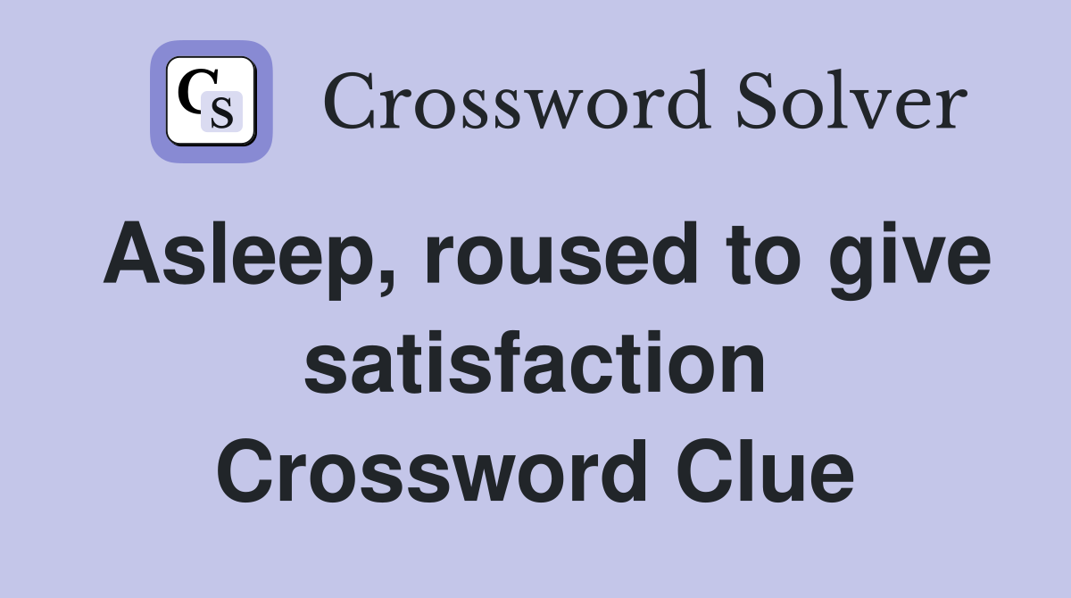 Asleep, roused to give satisfaction Crossword Clue