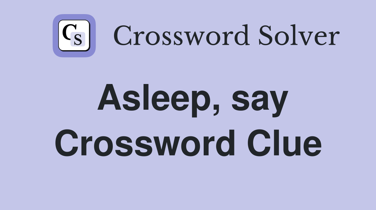 Asleep, say Crossword Clue