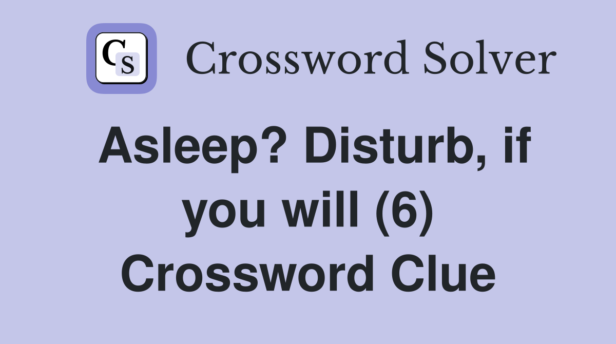 Asleep? Disturb, if you will (6) Crossword Clue