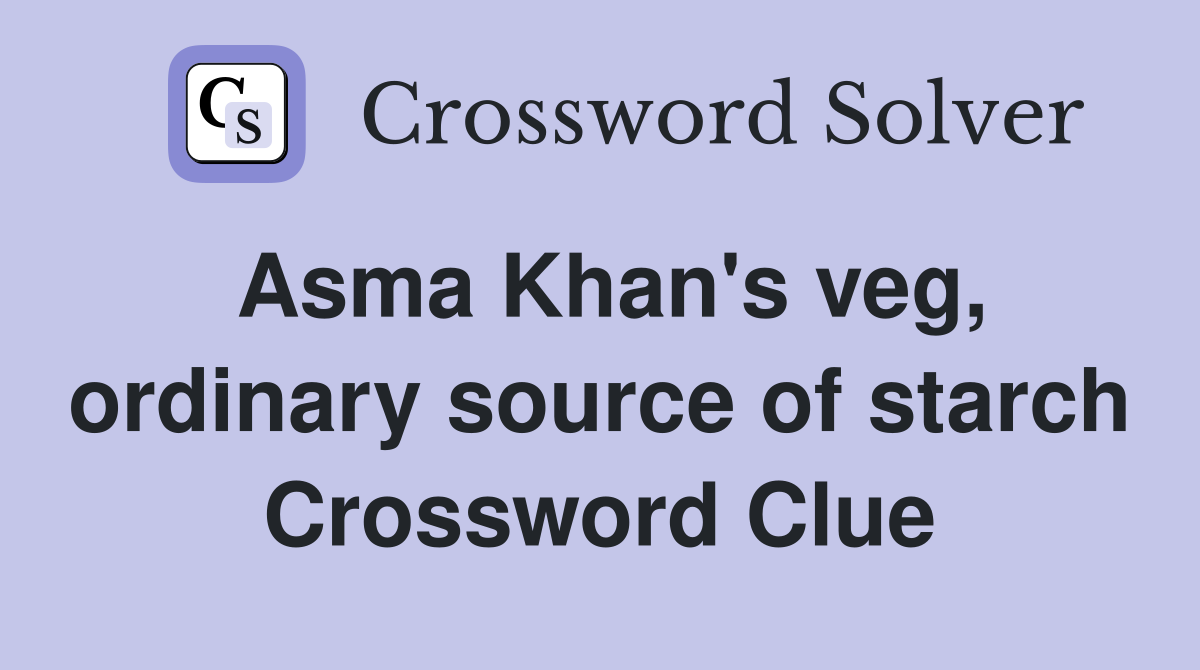 Asma Khan's veg, ordinary source of starch Crossword Clue