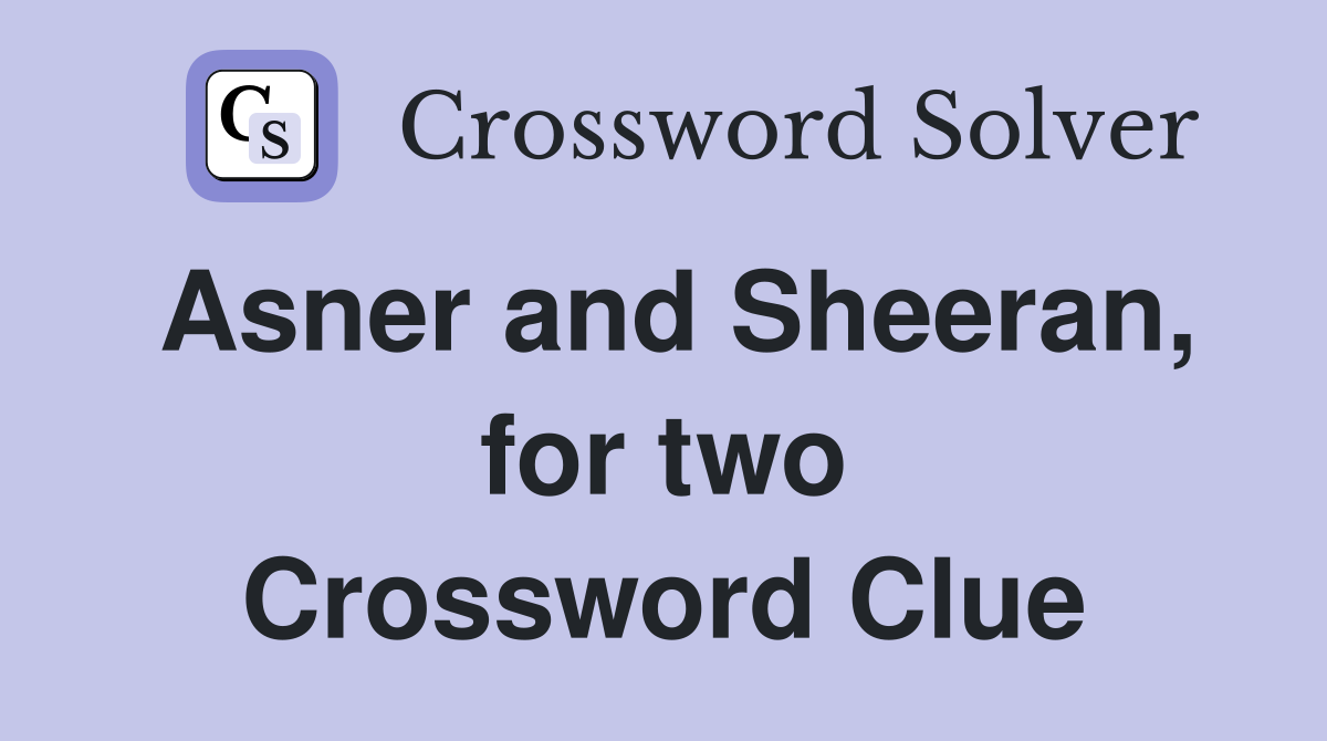 Asner and Sheeran, for two Crossword Clue
