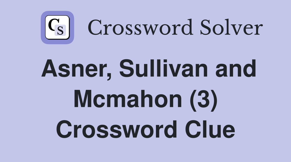 Asner, Sullivan and Mcmahon (3) Crossword Clue