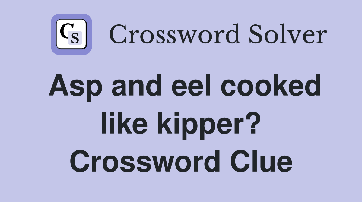 Asp and eel cooked like kipper? Crossword Clue