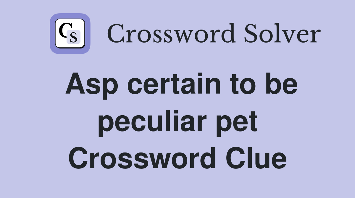 Asp certain to be peculiar pet Crossword Clue