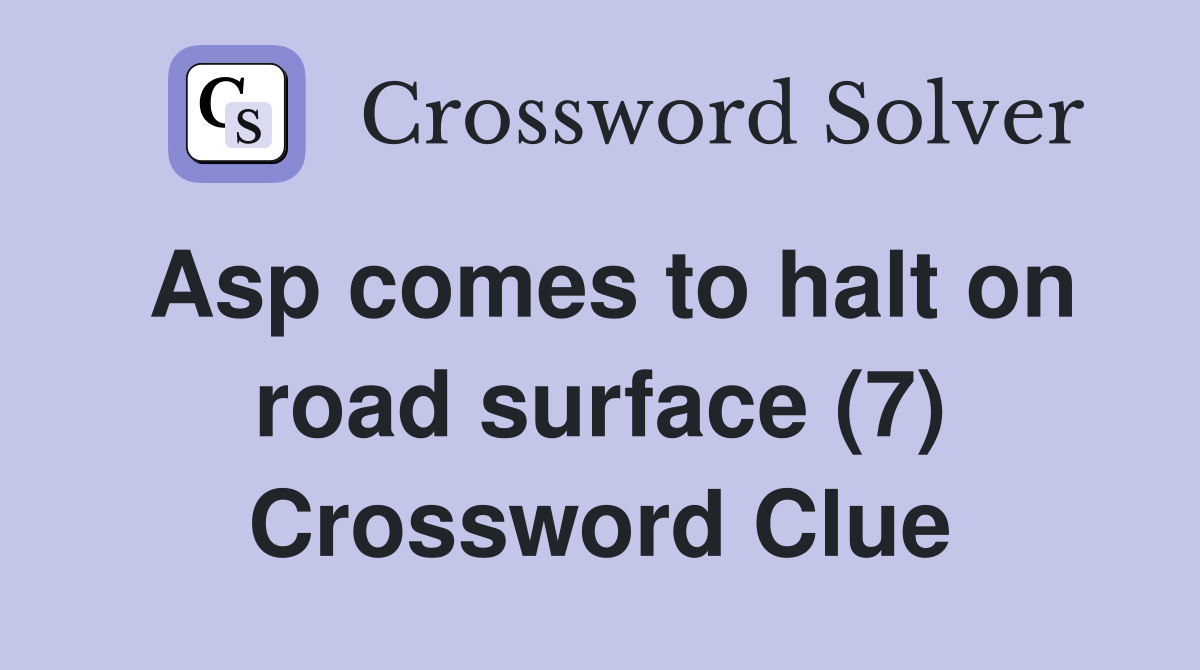 Asp comes to halt on road surface (7) Crossword Clue