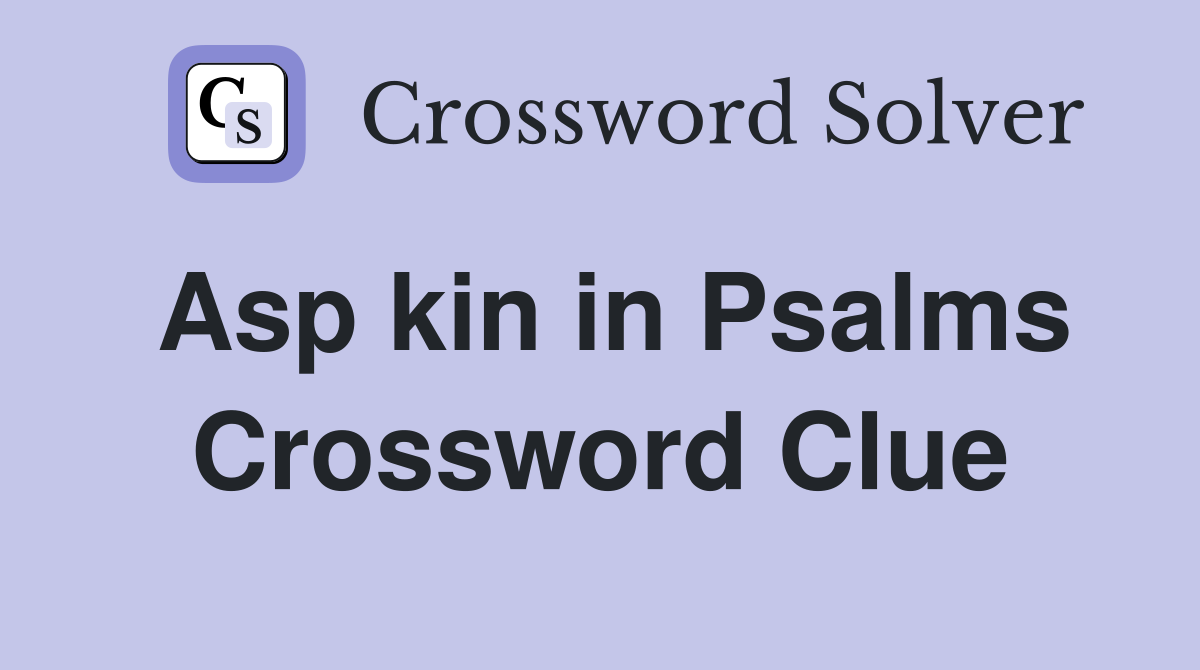 Asp kin in Psalms Crossword Clue