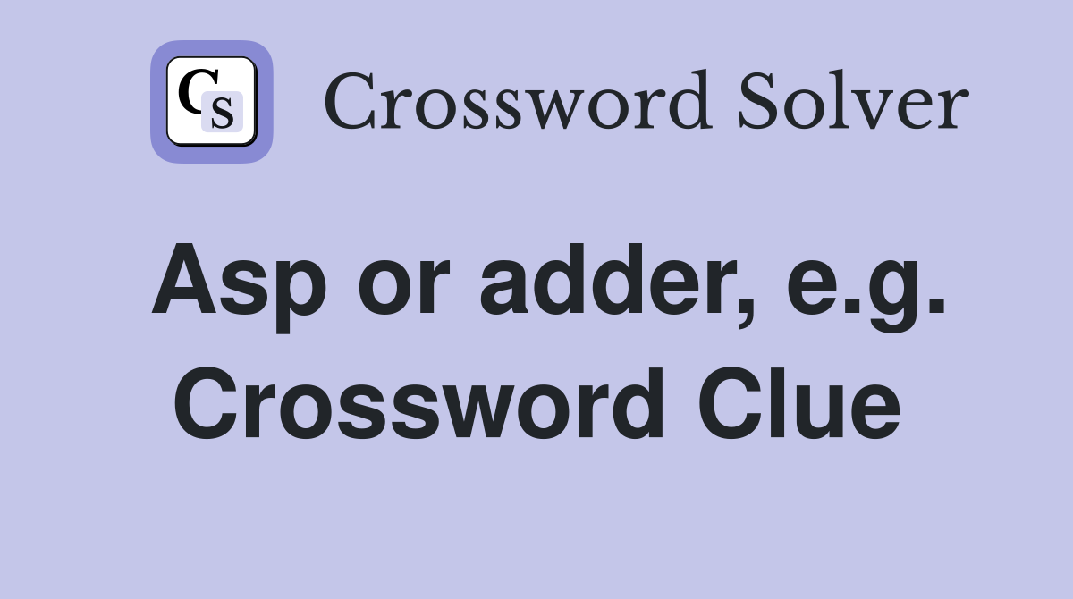 Asp or adder, e.g. Crossword Clue