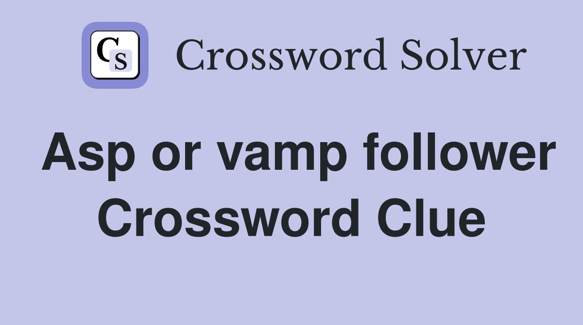 Asp or vamp follower Crossword Clue