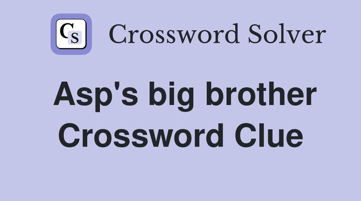 Asp's big brother Crossword Clue