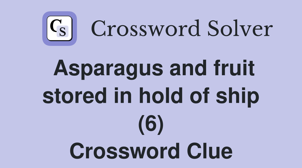 Asparagus and fruit stored in hold of ship (6) Crossword Clue