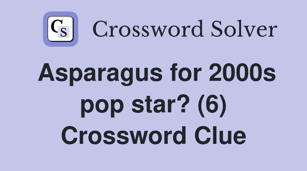 Asparagus for 2000s pop star? (6) Crossword Clue