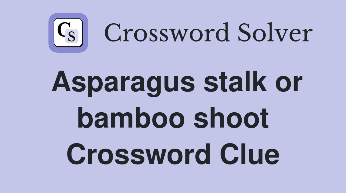 Asparagus stalk or bamboo shoot Crossword Clue