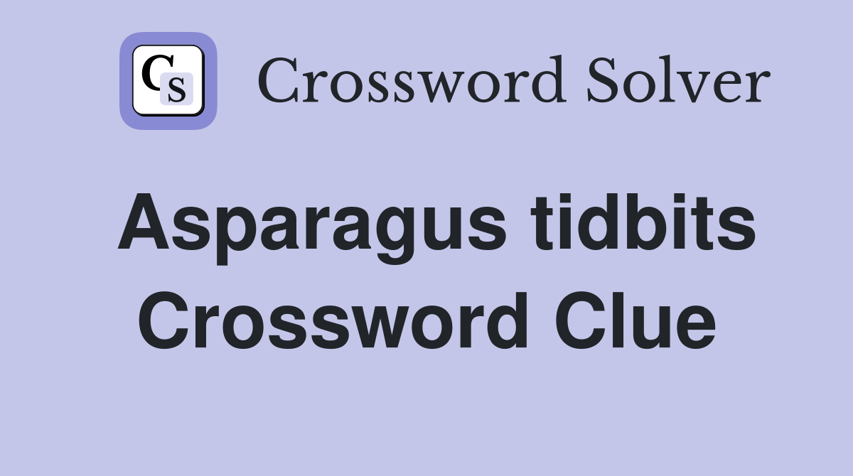 Asparagus tidbits Crossword Clue