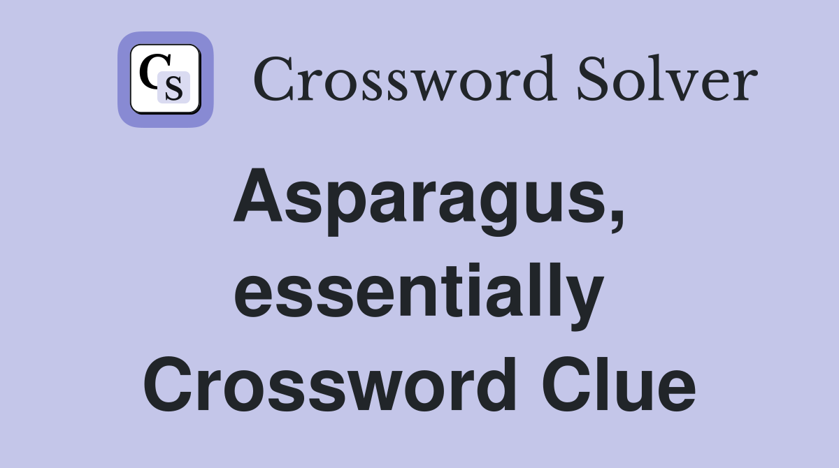 Asparagus, essentially Crossword Clue