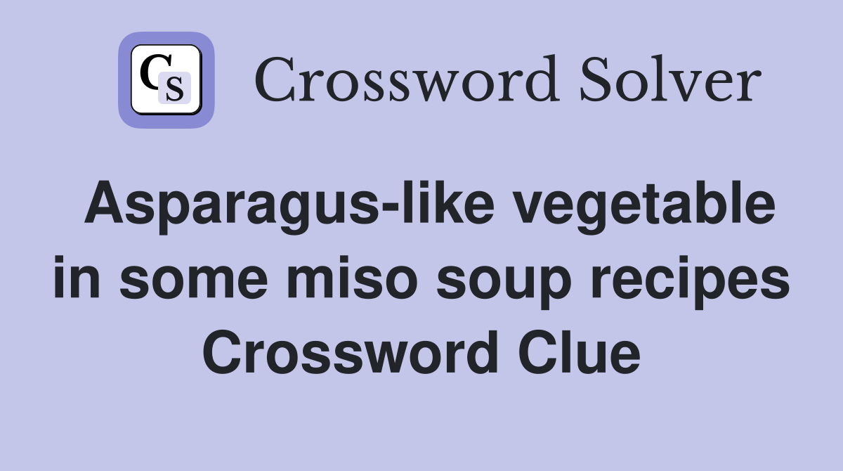 Asparagus-like vegetable in some miso soup recipes Crossword Clue