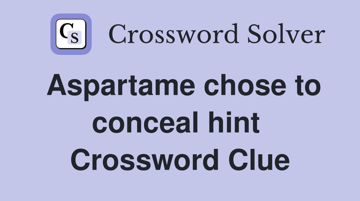 Aspartame chose to conceal hint  Crossword Clue