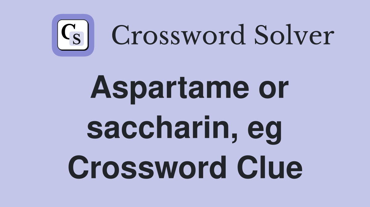 Aspartame or saccharin, eg Crossword Clue