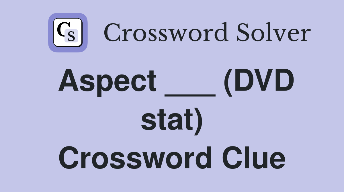 Aspect ___ (DVD stat) Crossword Clue