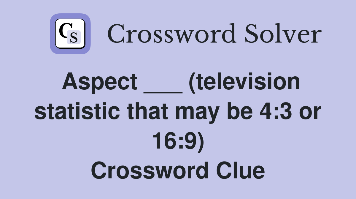 Aspect ___ (television statistic that may be 4:3 or 16:9) Crossword Clue