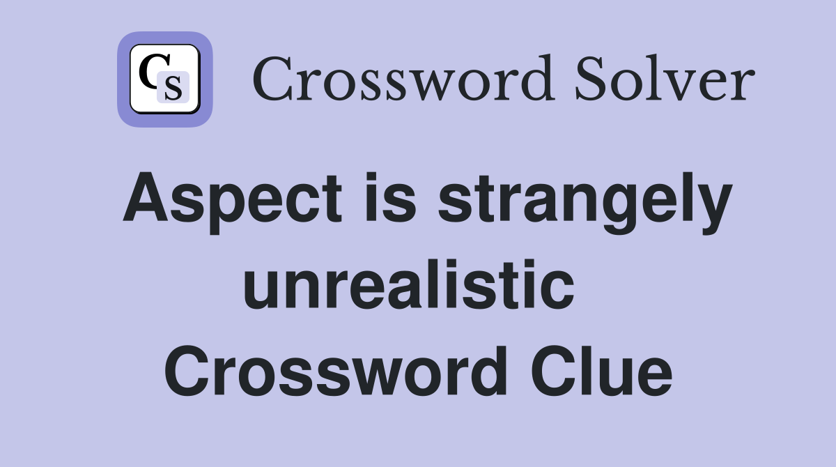 Aspect is strangely unrealistic  Crossword Clue