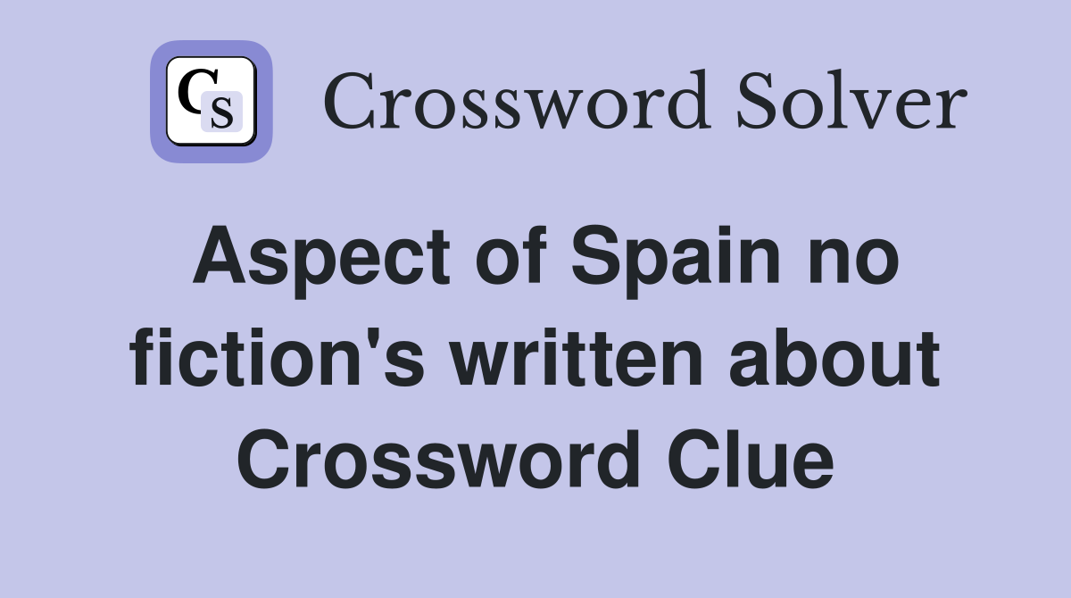 Aspect of Spain no fiction's written about Crossword Clue