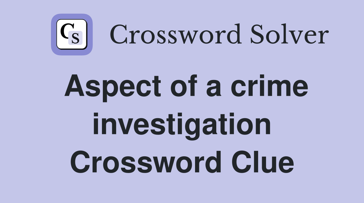 Aspect of a crime investigation Crossword Clue