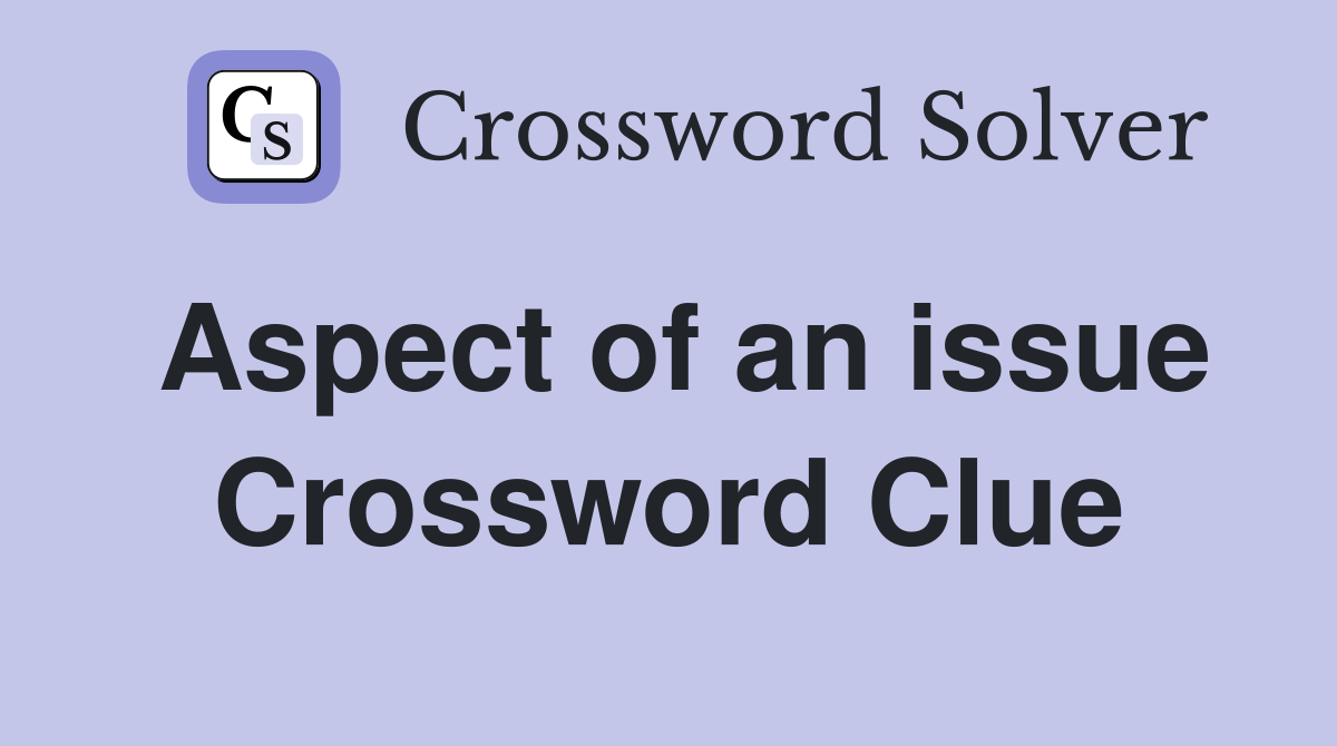Aspect of an issue Crossword Clue