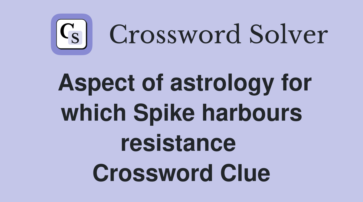 Aspect of astrology for which Spike harbours resistance  Crossword Clue
