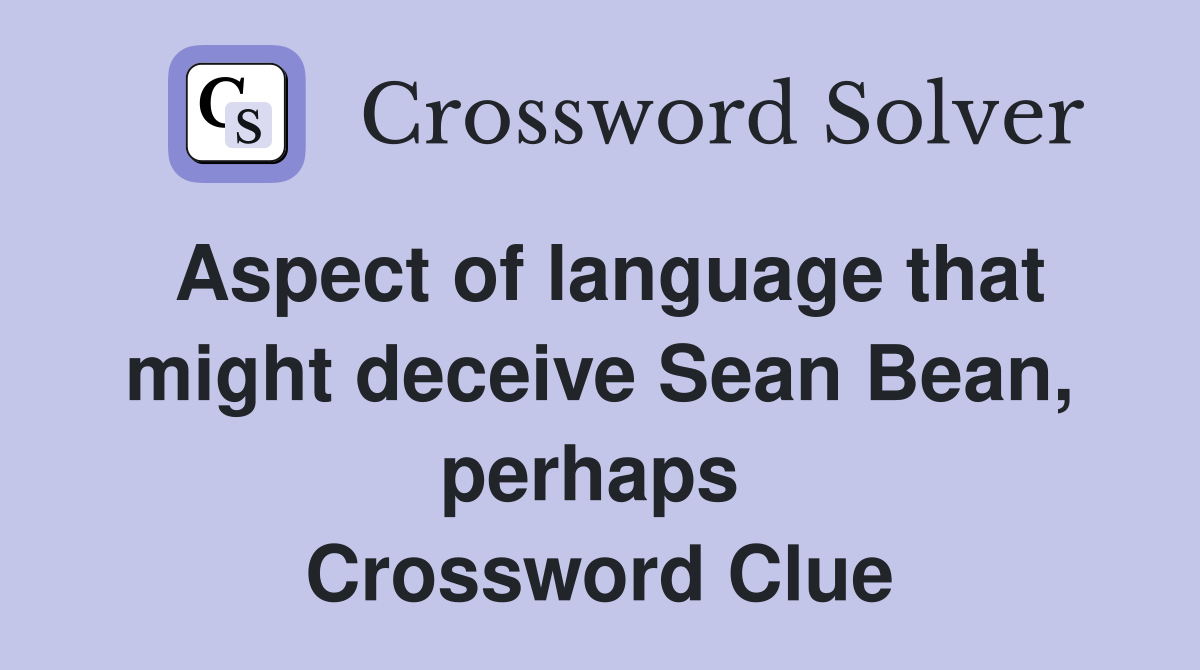 Aspect of language that might deceive Sean Bean, perhaps  Crossword Clue
