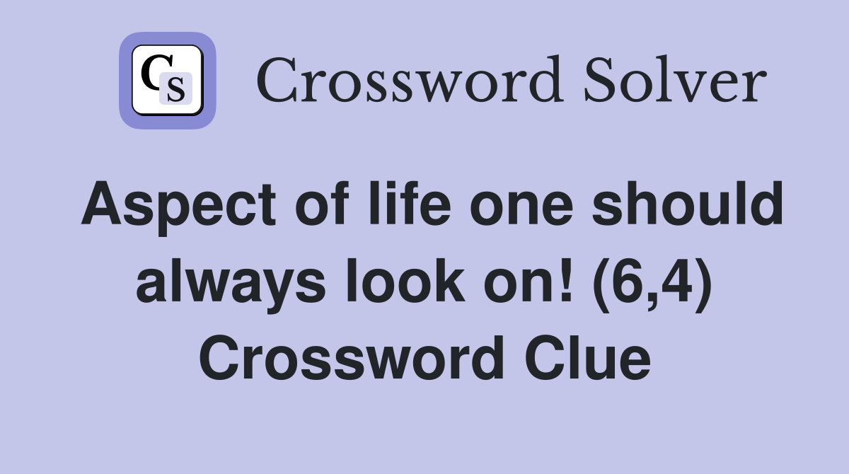 Aspect of life one should always look on! (6,4) Crossword Clue