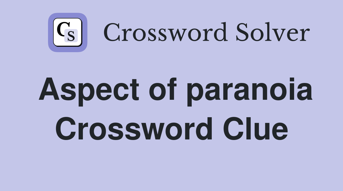 Aspect of paranoia Crossword Clue