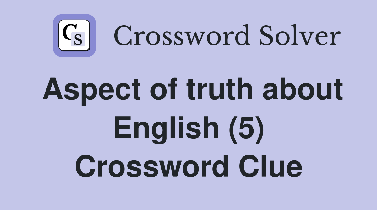 Aspect of truth about English (5) Crossword Clue