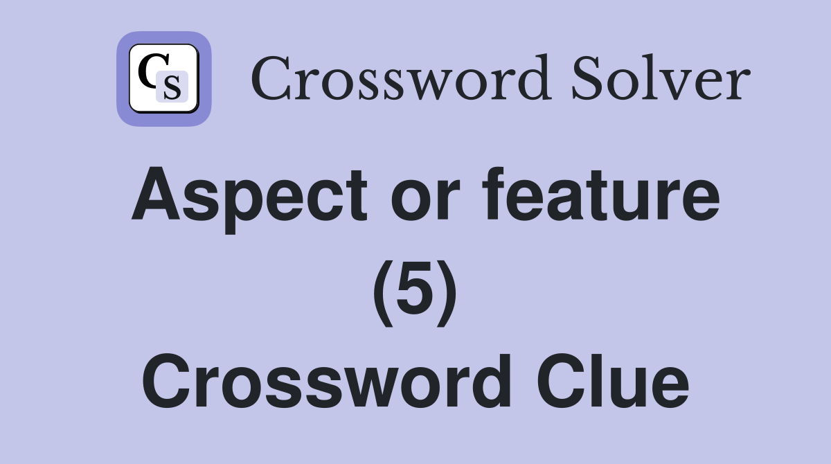 Aspect or feature (5) Crossword Clue