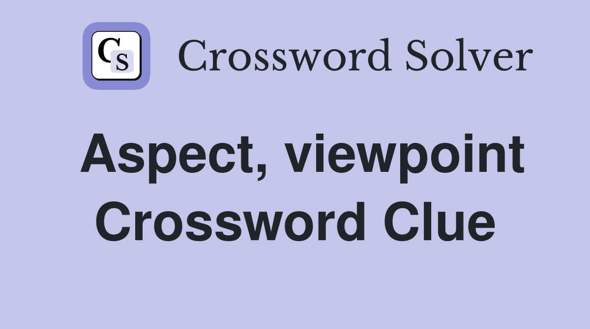 Aspect, viewpoint Crossword Clue