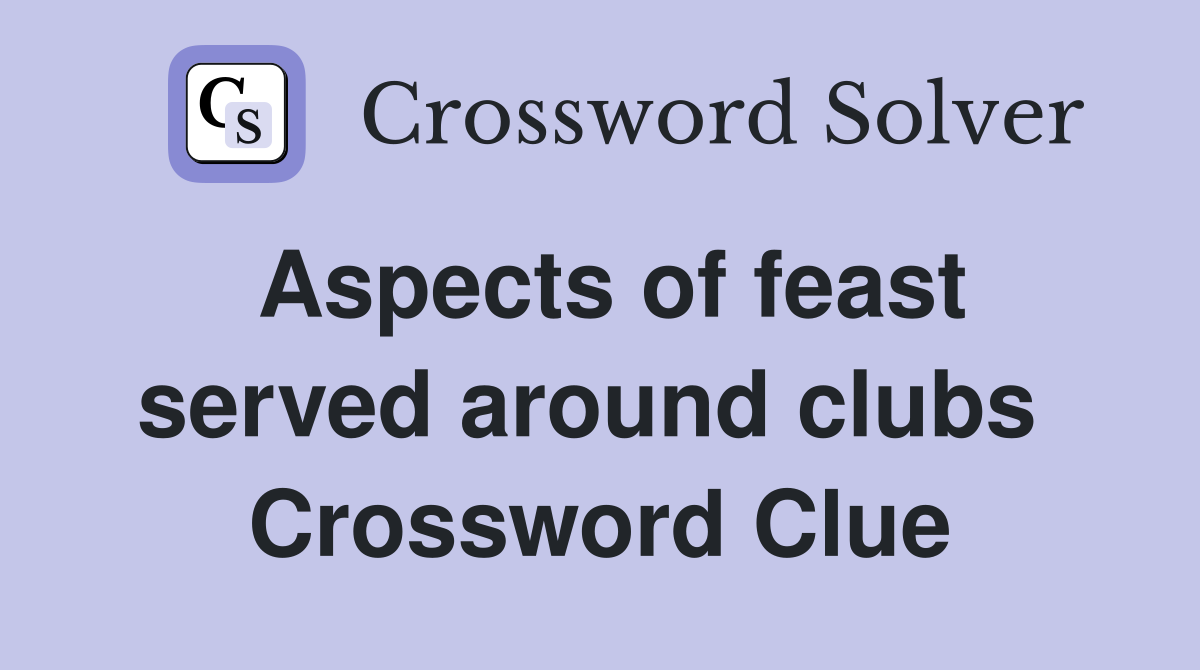 Aspects of feast served around clubs  Crossword Clue