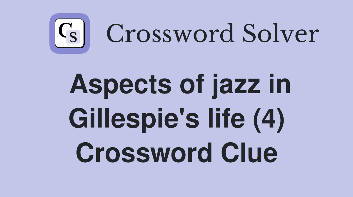 Aspects of jazz in Gillespie's life (4) Crossword Clue