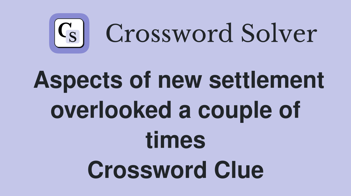 Aspects of new settlement overlooked a couple of times Crossword Clue
