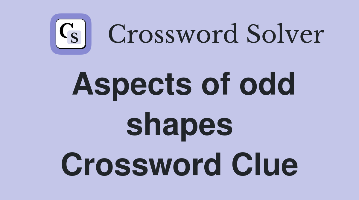 Aspects of odd shapes Crossword Clue