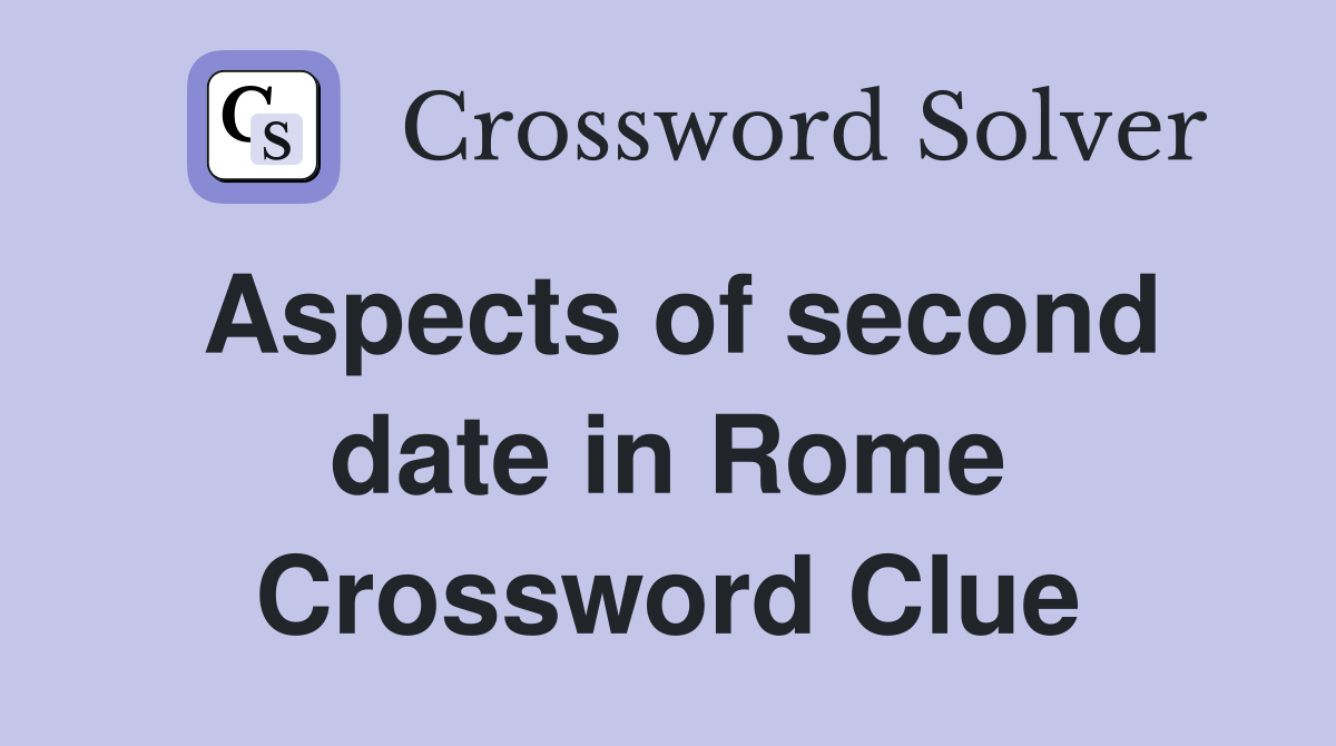 Aspects of second date in Rome Crossword Clue