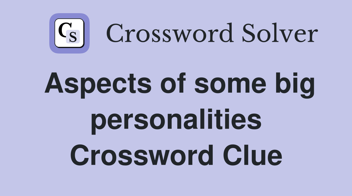 Aspects of some big personalities Crossword Clue
