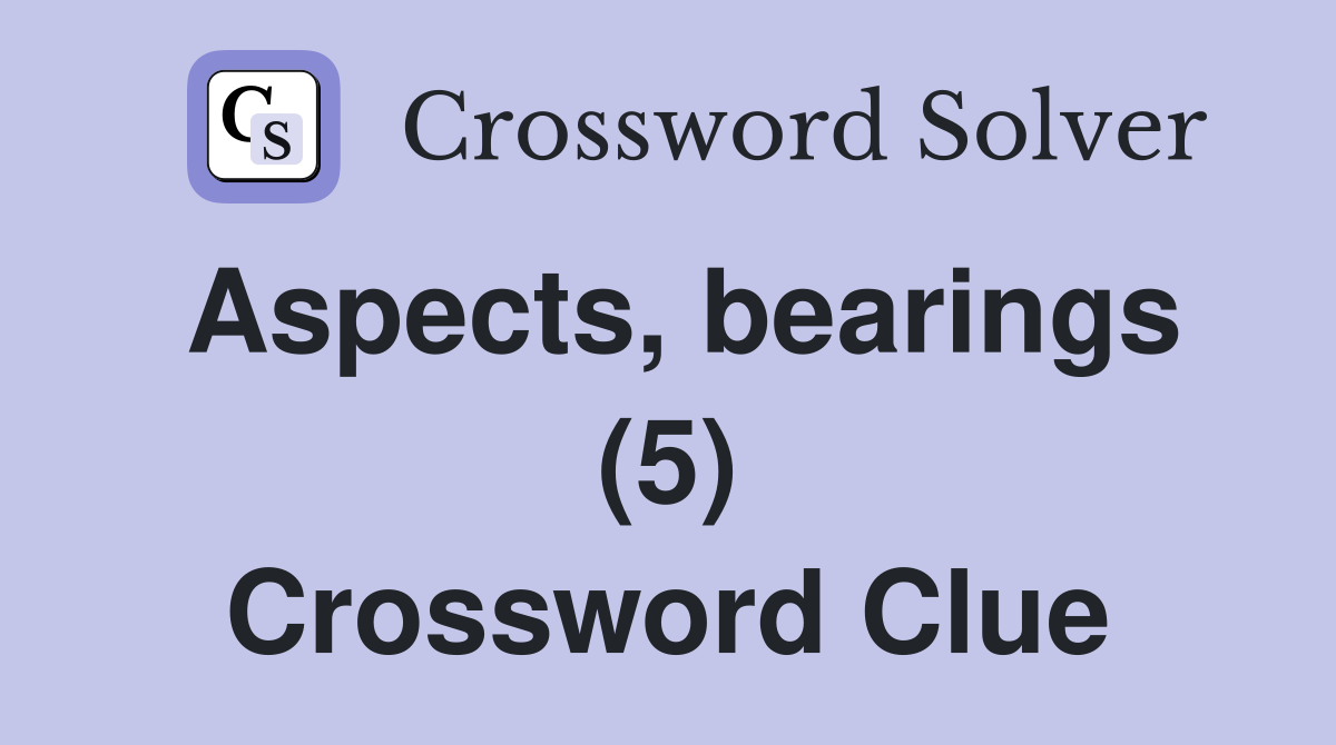 Aspects, bearings (5) Crossword Clue