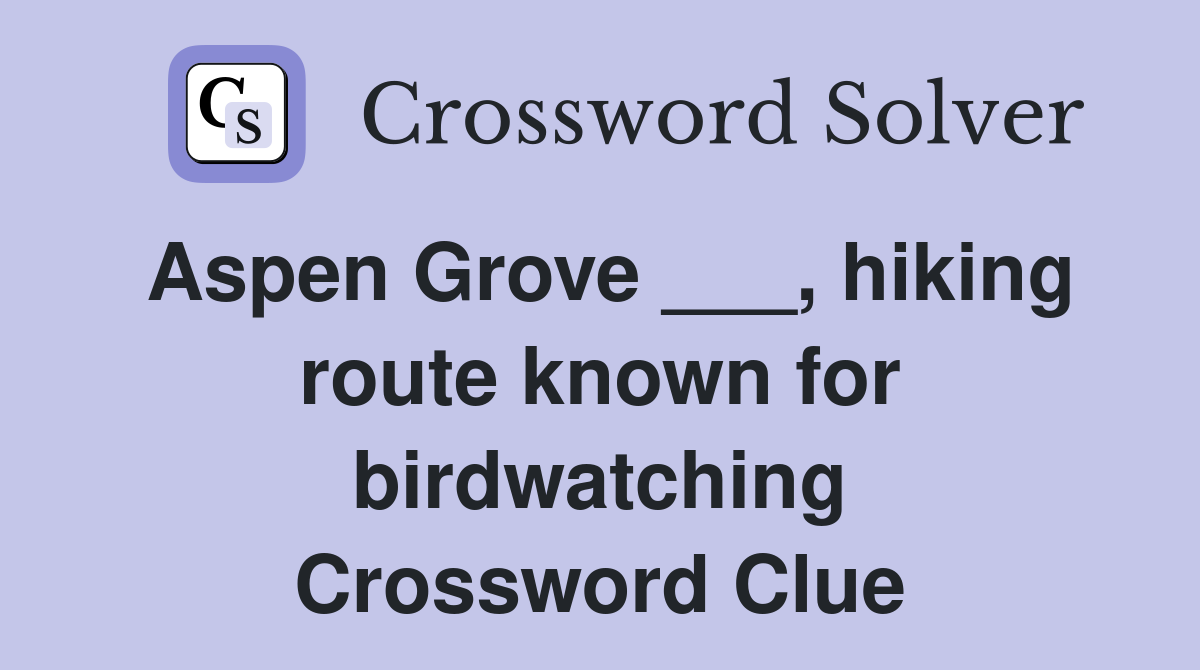 Aspen Grove ___, hiking route known for birdwatching Crossword Clue