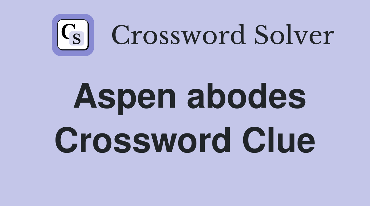 Aspen abodes Crossword Clue