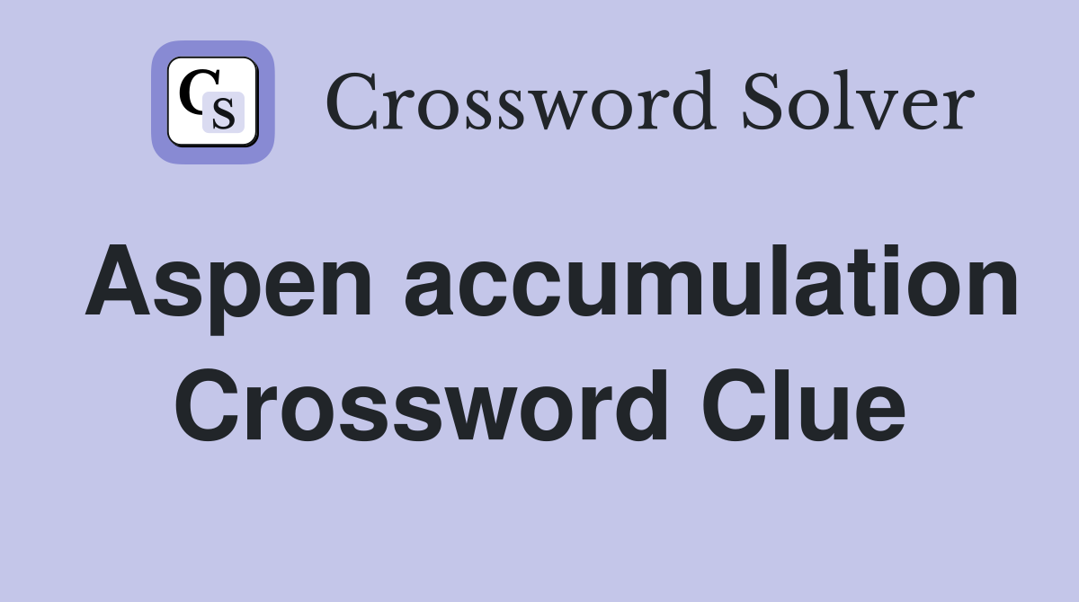 Aspen accumulation Crossword Clue