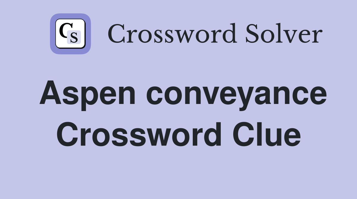 Aspen conveyance Crossword Clue