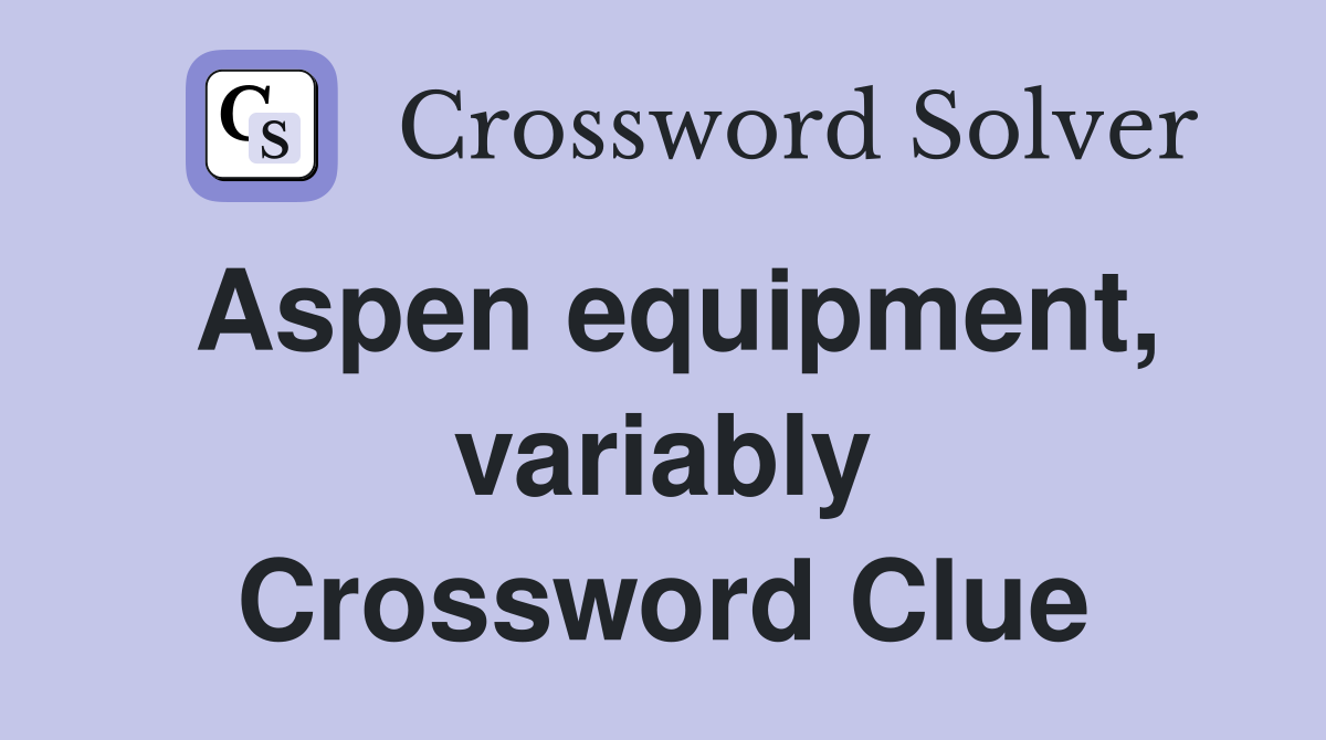 Aspen equipment, variably Crossword Clue